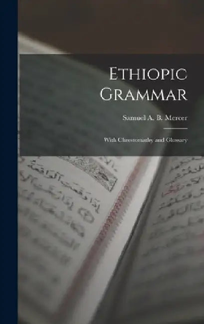 Ethiopic Grammar: With Chrestomathy and Glossary by Samuel A. B. (Samuel Alfred B. Mercer