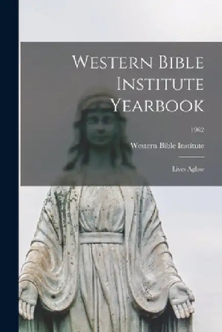 Western Bible Institute Yearbook: Lives Aglow; 1962 by Western Bible Institute