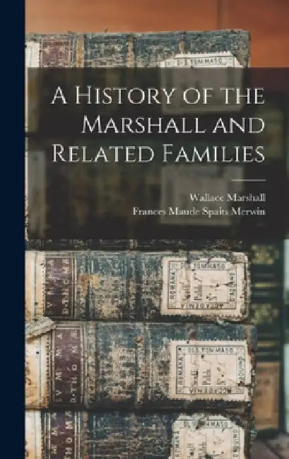 A History of the Marshall and Related Families by Wallace 1860- Marshall