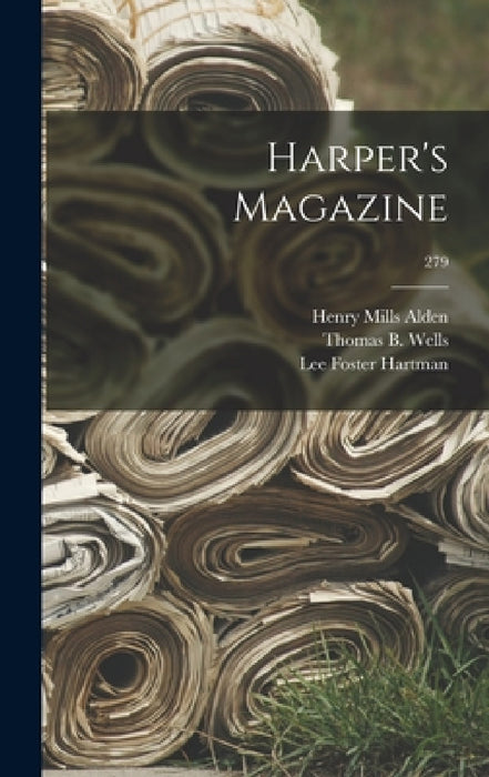 Harper's Magazine; 279 by Henry Mills 1836-1919 Alden, Thomas B. (Thomas Bucklin) 18 Wells, Lee Foster 1879-1941 Hartman