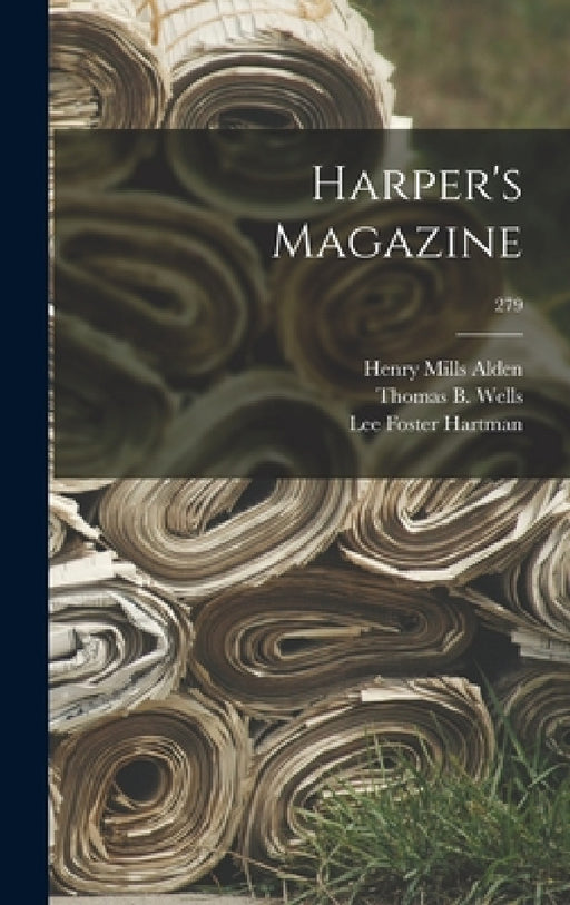 Harper's Magazine; 279 by Henry Mills 1836-1919 Alden, Thomas B. (Thomas Bucklin) 18 Wells, Lee Foster 1879-1941 Hartman