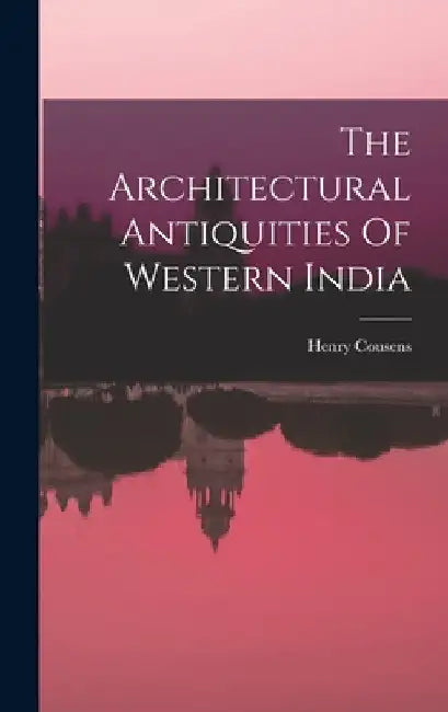 The Architectural Antiquities Of Western India by Henry Cousens