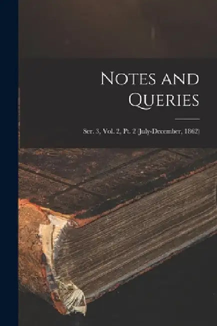 Notes and Queries; Ser. 3, Vol. 2, Pt. 2 (July-December, 1862) by Anonymous