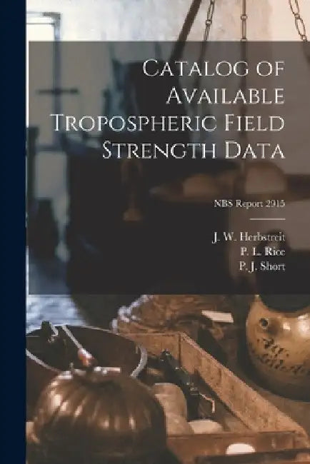 Catalog of Available Tropospheric Field Strength Data; NBS Report 2915 by J. W. Herbstreit