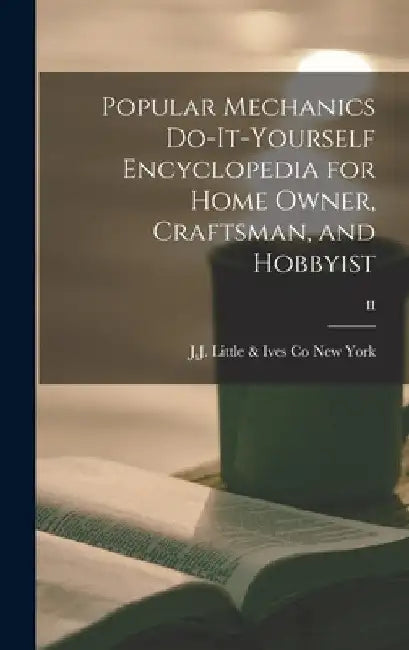 Popular Mechanics Do-it-yourself Encyclopedia for Home Owner, Craftsman, and Hobbyist; II by J. J. Little &. Ives Co New York
