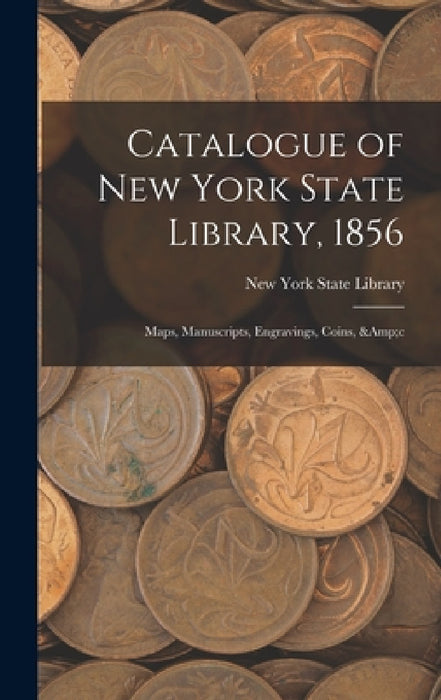 Catalogue of New York State Library, 1856: Maps, Manuscripts, Engravings, Coins, &c by New York State Library