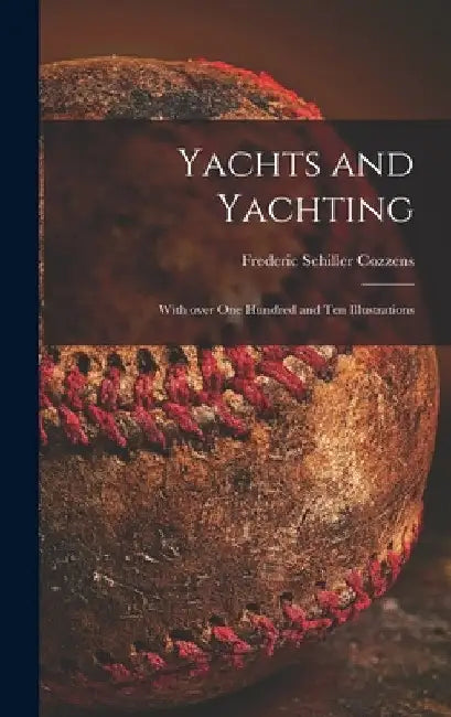 Yachts and Yachting: With Over One Hundred and Ten Illustrations by Frederic Schiller 1846-1928 Cozzens