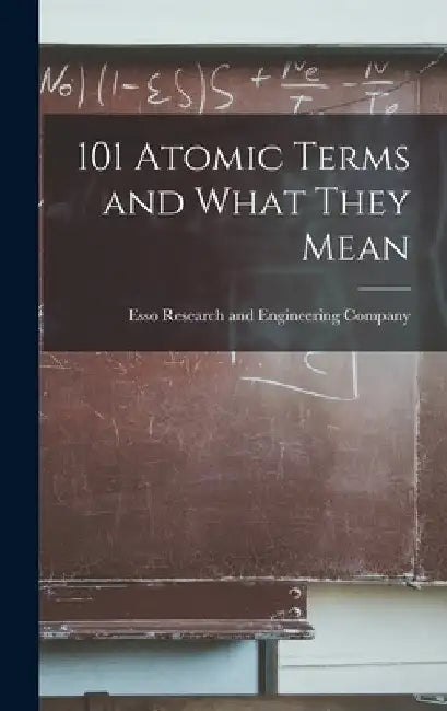 101 Atomic Terms and What They Mean by Esso Research and Engineering Company