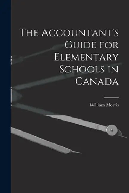 The Accountant's Guide for Elementary Schools in Canada [microform] by William 1786-1858 Morris