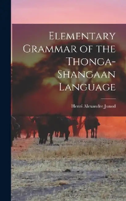 Elementary Grammar of the Thonga-Shangaan Language by Henri Alexandre 1863-1934 Junod