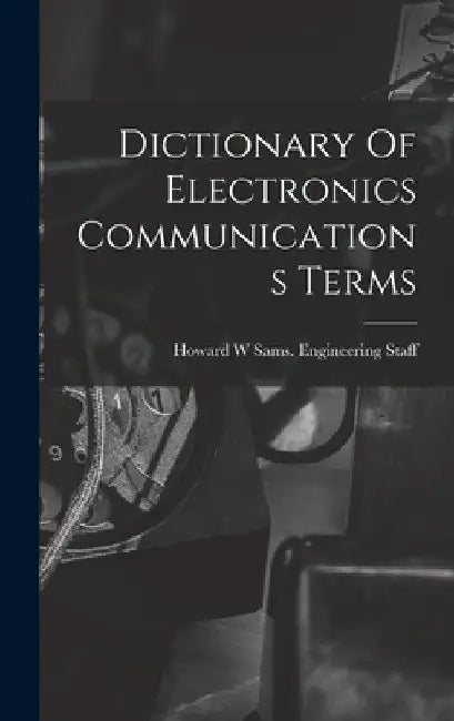 Dictionary Of Electronics Communications Terms by Howard W Sams Engineering
