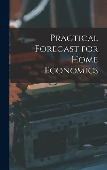 Practical Forecast for Home Economics by Anonymous