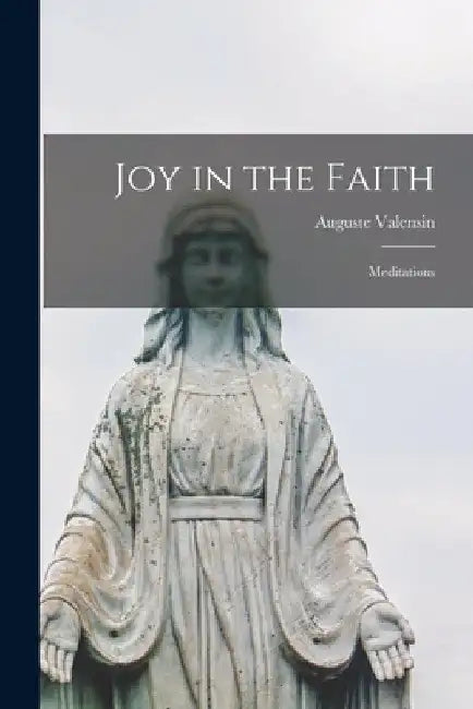 Joy in the Faith: Meditations by Auguste 1879-1953 Valensin