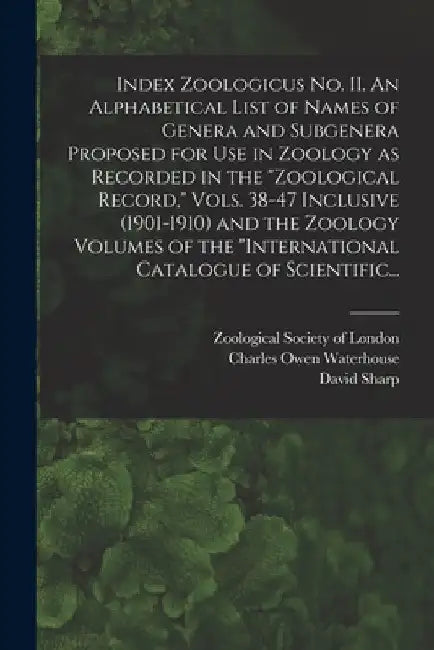 Index Zoologicus No. II. An Alphabetical List of Names of Genera and Subgenera Proposed for Use in Zoology as Recorded in the "Zoological Record," Vol by Zoological Society of London