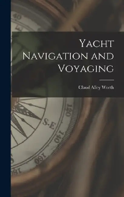 Yacht Navigation and Voyaging by Claud Alley 1869-1936 Worth