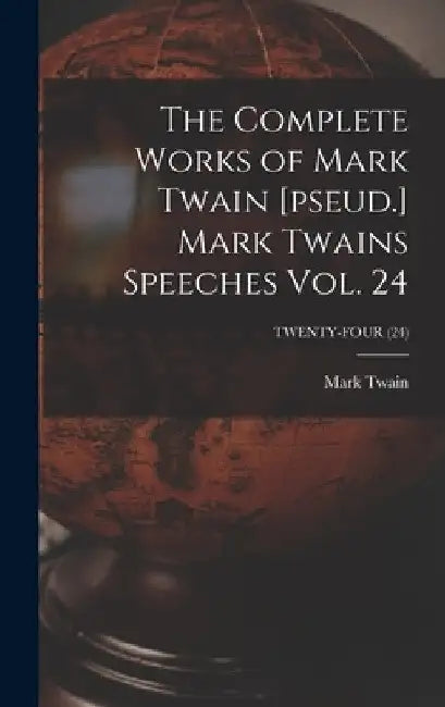 The Complete Works of Mark Twain [pseud.] Mark Twains Speeches Vol. 24; TWENTY-FOUR (24) by Mark Twain