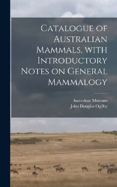 Catalogue of Australian Mammals, With Introductory Notes on General Mammalogy by Australian Museum