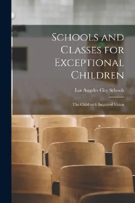 Schools and Classes for Exceptional Children: The Child With Impaired Vision by Los Angeles City Schools