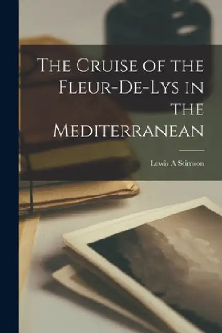 The Cruise of the Fleur-de-Lys in the Mediterranean by Lewis A. Stimson