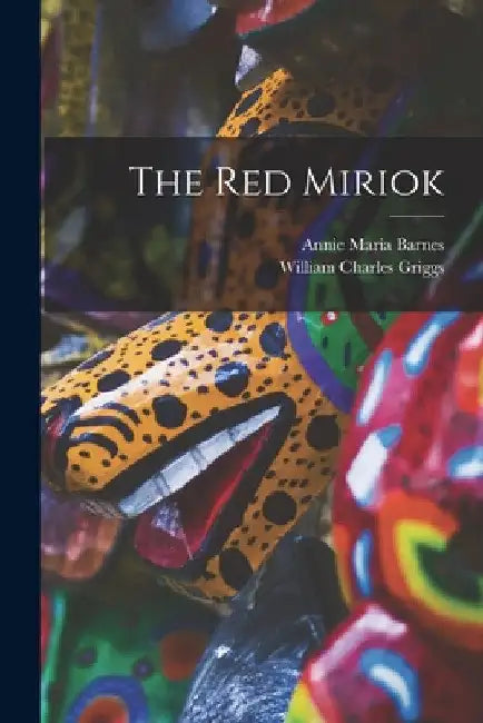 The Red Miriok [microform] by Annie Maria B. 1857 Barnes