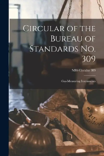 Circular of the Bureau of Standards No. 309: Gas-measuring Instruments; NBS Circular 309 by Anonymous