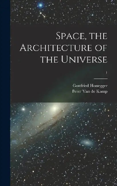 Space, the Architecture of the Universe; 1 by Gottfried 1917- Honegger