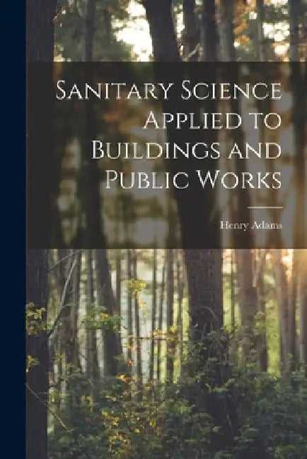 Sanitary Science Applied to Buildings and Public Works by Henry 1846-1935 N. 87141230 Adams