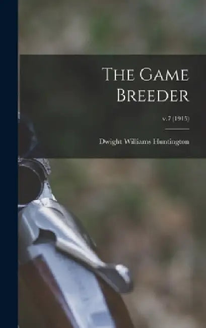 The Game Breeder; v.7 (1915) by Dwight Williams 1851- Ed Huntington