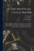 The Artificial Clock-maker: a Treatise of Watch and Clock-work, Wherein the Art of Calculating Numbers for Most Sorts of Movements is Explained to by W. (William) 1657-1735 Derham