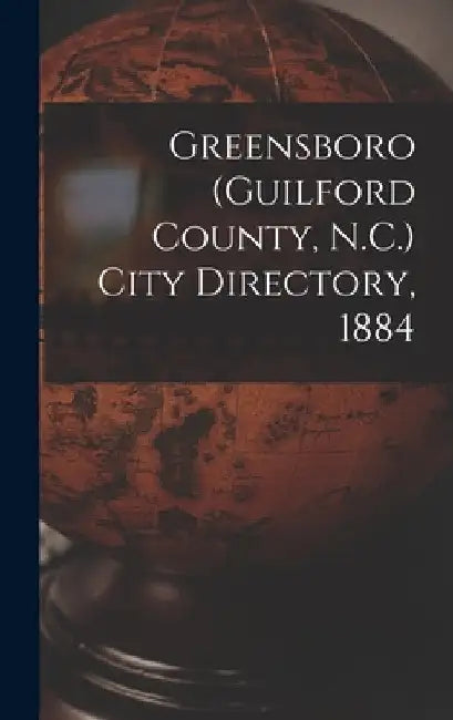 Greensboro (Guilford County, N.C.) City Directory, 1884 by Anonymous