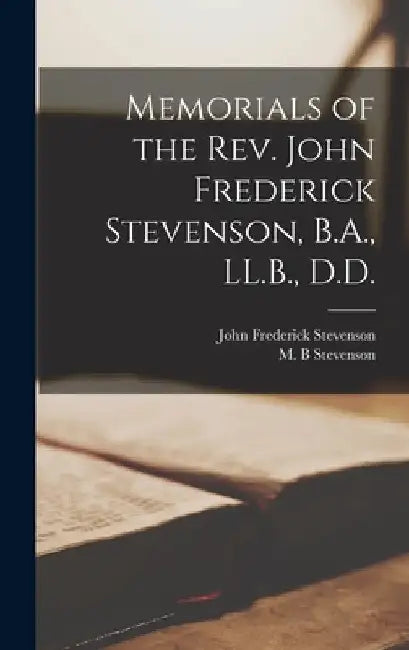 Memorials of the Rev. John Frederick Stevenson, B.A., LL.B., D.D. [microform] by John Frederick 1833-1891 Stevenson