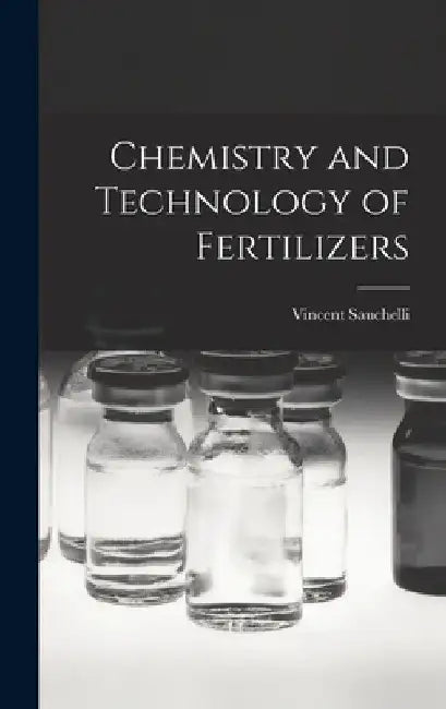 Chemistry and Technology of Fertilizers by Vincent 1892- Editor Sauchelli