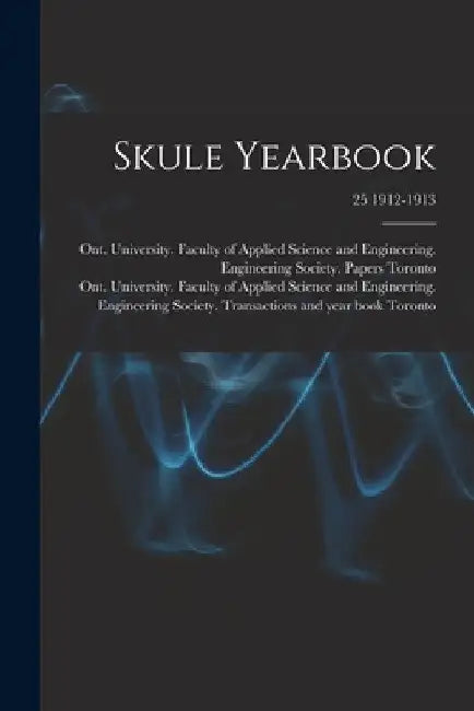 Skule Yearbook; 25 1912-1913 by Ont University Faculty of Toronto