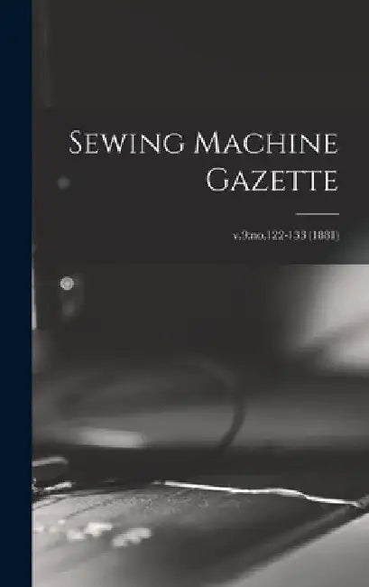 Sewing Machine Gazette; v.9: no.122-133 (1881) by Anonymous