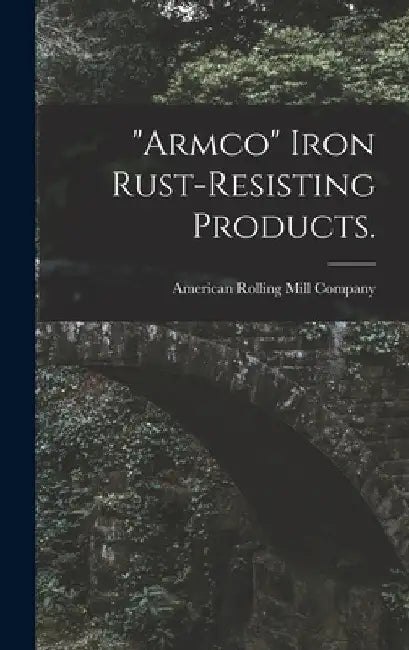"Armco" Iron Rust-resisting Products. by American Rolling Mill Company
