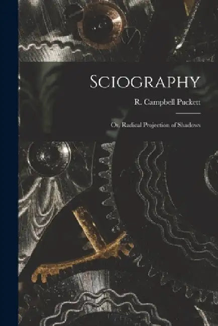 Sciography: or, Radical Projection of Shadows by R. Campbell (Robert Campbell) Puckett