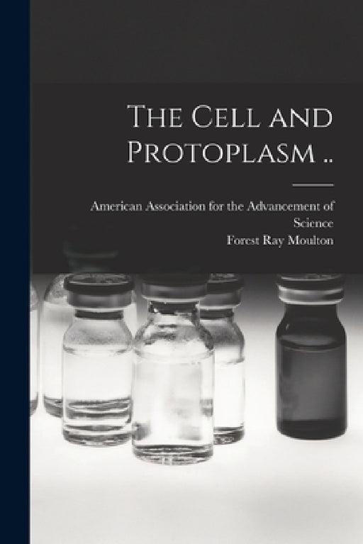 The Cell and Protoplasm .. by American Association for the Advancem, Forest Ray 1872-1952 Moulton