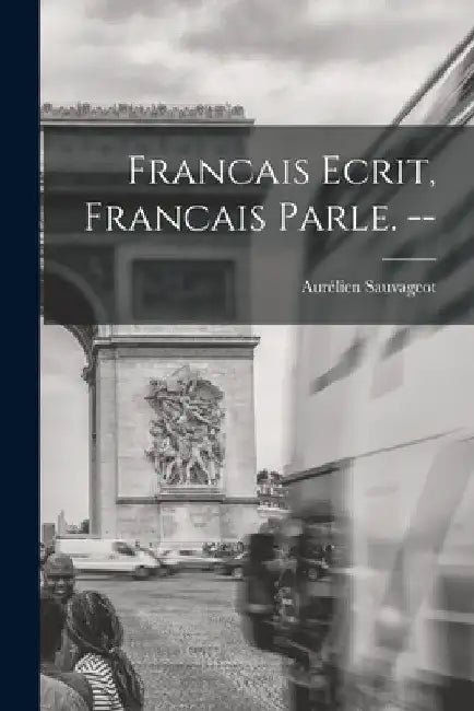 Francais Ecrit, Francais Parle. -- by Aurélien 1897- Sauvageot