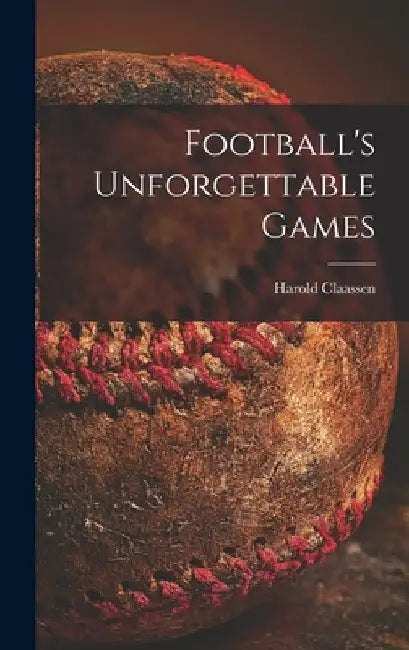 Football's Unforgettable Games by Harold Claassen