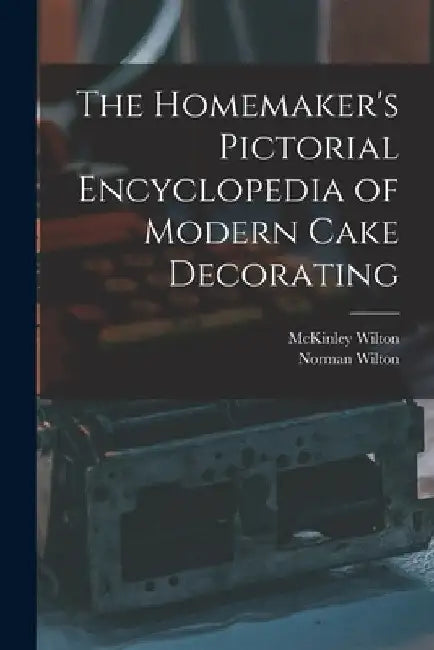 The Homemaker's Pictorial Encyclopedia of Modern Cake Decorating by McKinley 1898- Wilton