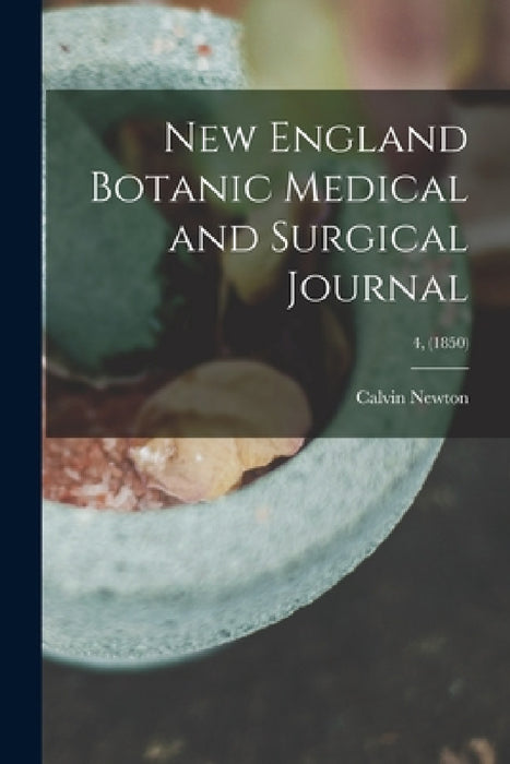 New England Botanic Medical and Surgical Journal; 4, (1850) by Calvin 1800-1853 Newton