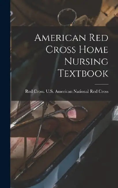 American Red Cross Home Nursing Textbook by Red Cross U S American National Red