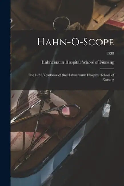 Hahn-O-Scope: the 1938 Yearbook of the Hahnemann Hospital School of Nursing; 1938 by Hahnemann Hospital School of Nursing