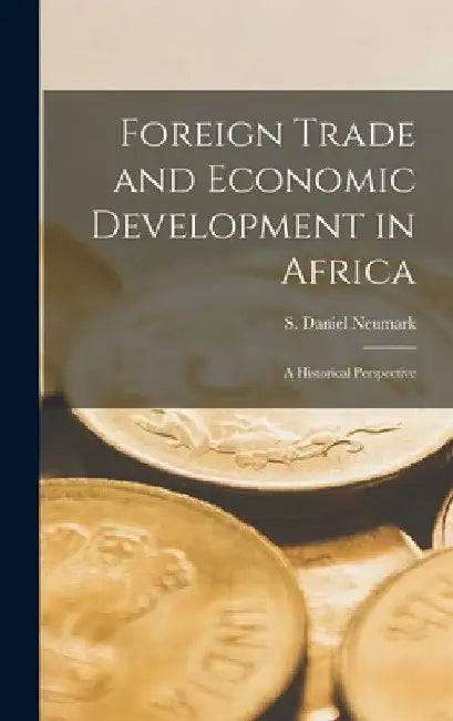 Foreign Trade and Economic Development in Africa: a Historical Perspective by S. Daniel Neumark