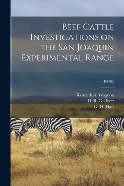 Beef Cattle Investigations on the San Joaquin Experimental Range; B0765 by Kenneth a. (Kenneth Appleby) Wagnon