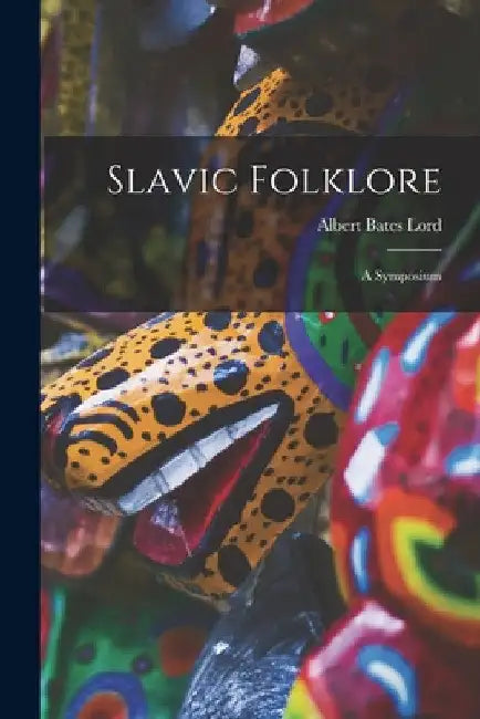 Slavic Folklore: a Symposium by Albert Bates Lord
