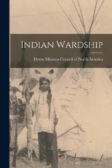 Indian Wardship by Home Missions Council of North America