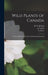 Wild Plants of Canada: A Flora With Descriptive Key of Families Represented by H. B. (Henry Byron) 1844-1933 Spotton