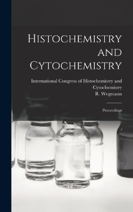 Histochemistry and Cytochemistry; Proceedings by International Congress of Histochemis, R. (Raymond) Wegmann