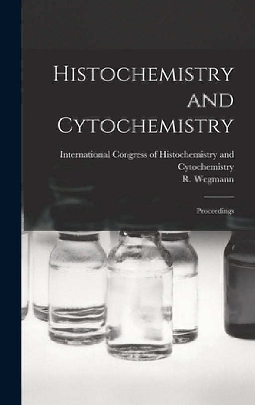 Histochemistry and Cytochemistry; Proceedings by International Congress of Histochemis, R. (Raymond) Wegmann